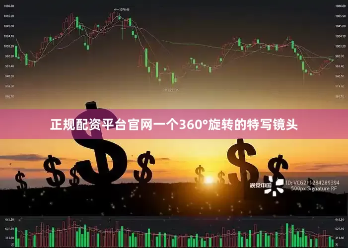 正规配资平台官网一个360°旋转的特写镜头
