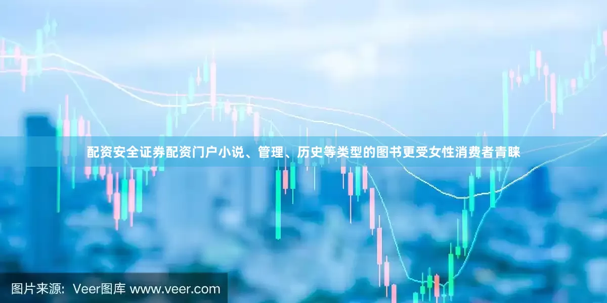 配资安全证券配资门户小说、管理、历史等类型的图书更受女性消费者青睐