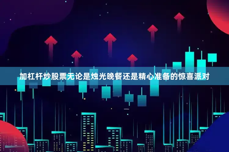 加杠杆炒股票无论是烛光晚餐还是精心准备的惊喜派对