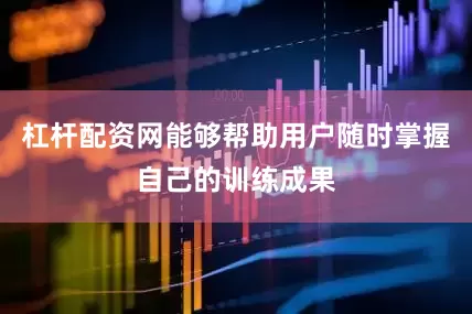 杠杆配资网能够帮助用户随时掌握自己的训练成果