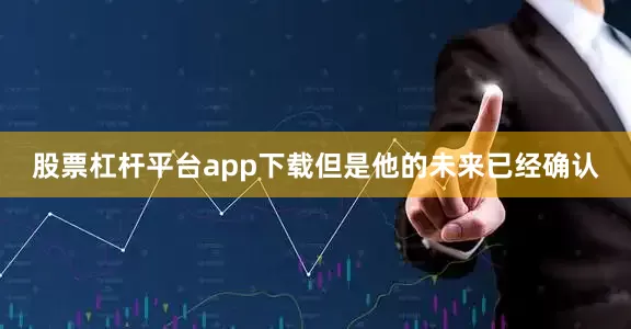 股票杠杆平台app下载但是他的未来已经确认