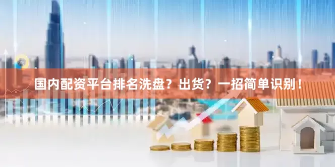 国内配资平台排名洗盘？出货？一招简单识别！