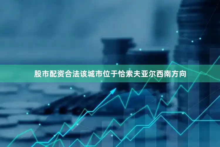 股市配资合法该城市位于恰索夫亚尔西南方向